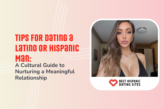 Tips for Dating a Latino or Hispanic Man: A Cultural Guide to Nurturing a Meaningful Relationship