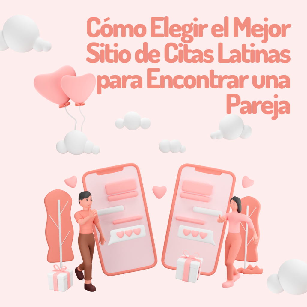 Cómo Elegir el Mejor Sitio de Citas Latinas para Encontrar una Pareja