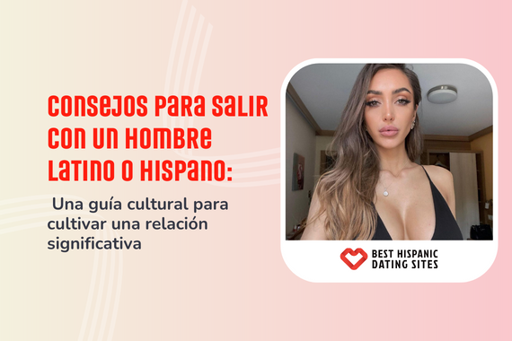 Consejos para salir con un hombre latino o hispano: Una guía cultural para cultivar una relación significativa
