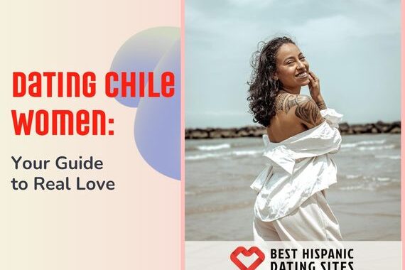Dating Chile Women: Your Guide to Real Love