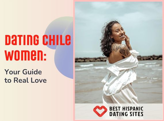 Dating Chile Women: Your Guide to Real Love