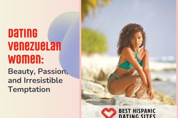Dating Venezuelan Women: Beauty, Passion, and Irresistible Temptation