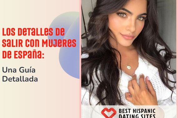 Los Detalles de Salir Con Mujeres de España: Una Guía Detallada