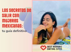 Los secretos de salir con mujeres mexicanas: tu guía definitiva