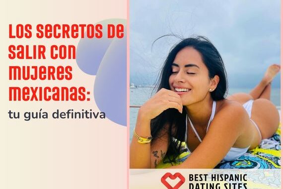 Los secretos de salir con mujeres mexicanas: tu guía definitiva