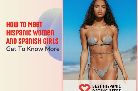 How to Meet Hispanic Women And Spanish Girls: Get To Know More 